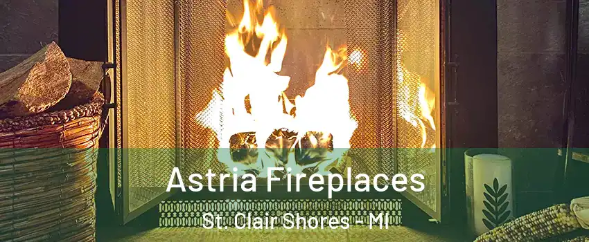  Astria Fireplaces St. Clair Shores - MI