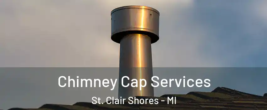  Chimney Cap Services St. Clair Shores - MI