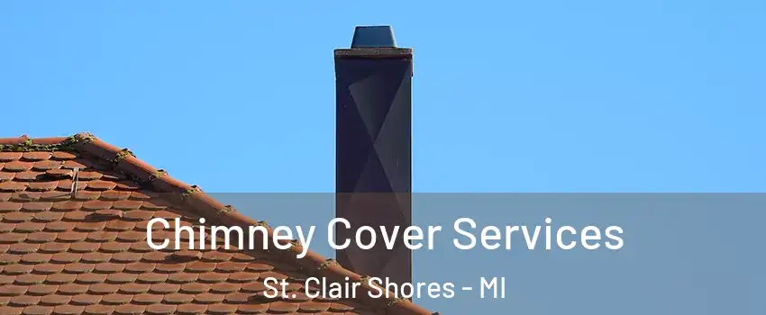  Chimney Cover Services St. Clair Shores - MI