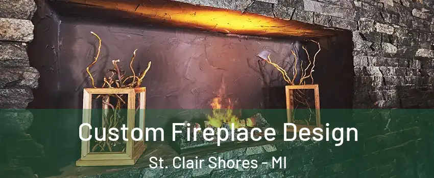  Custom Fireplace Design St. Clair Shores - MI