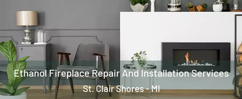  Ethanol Fireplace Repair And Installation Services St. Clair Shores - MI