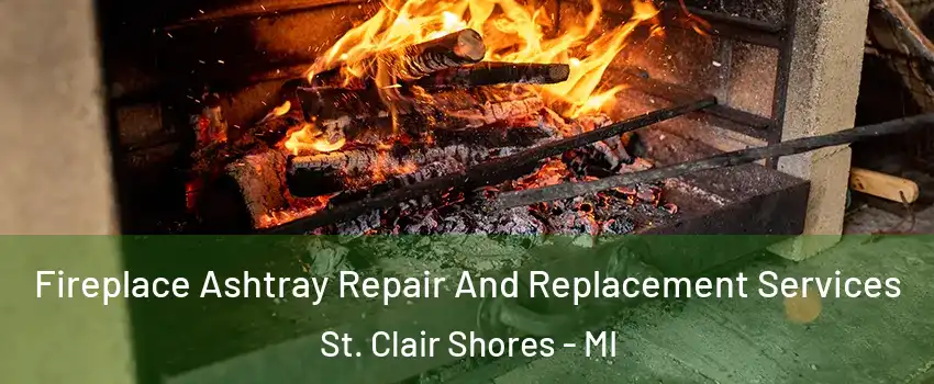  Fireplace Ashtray Repair And Replacement Services St. Clair Shores - MI
