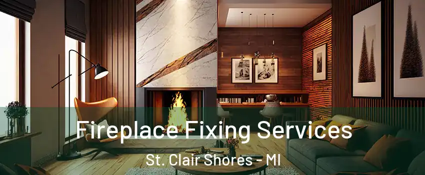  Fireplace Fixing Services St. Clair Shores - MI