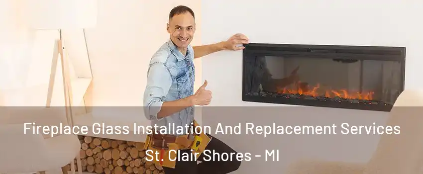 Fireplace Glass Installation And Replacement Services St. Clair Shores - MI