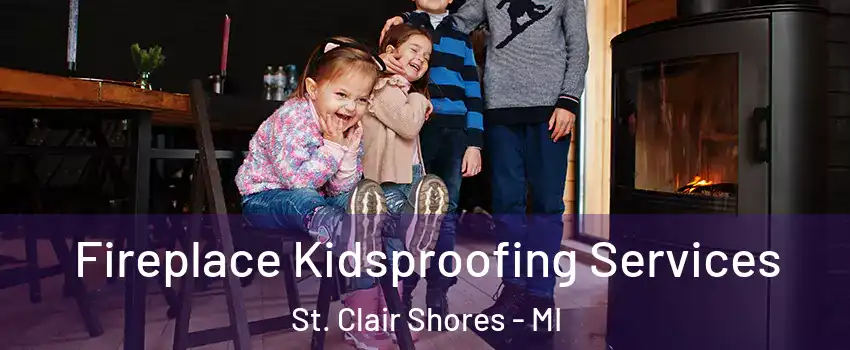  Fireplace Kidsproofing Services St. Clair Shores - MI