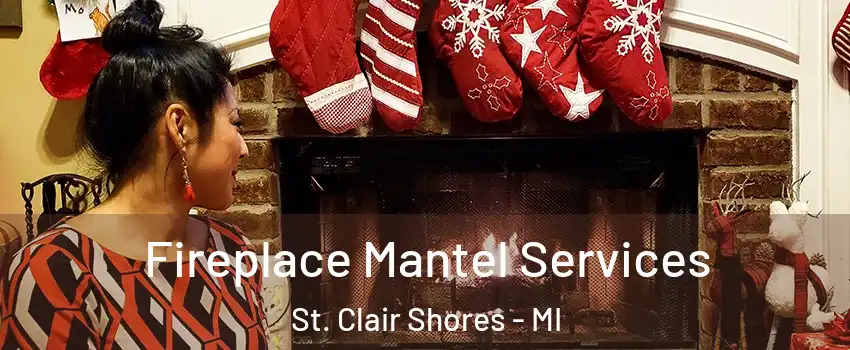  Fireplace Mantel Services St. Clair Shores - MI