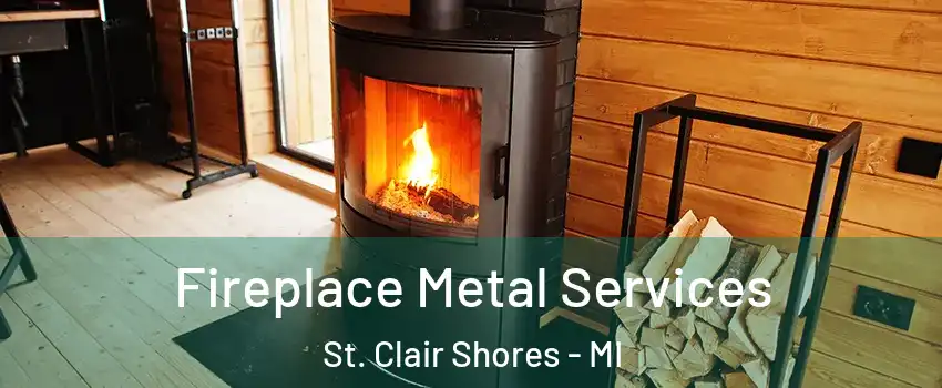 Fireplace Metal Services St. Clair Shores - MI