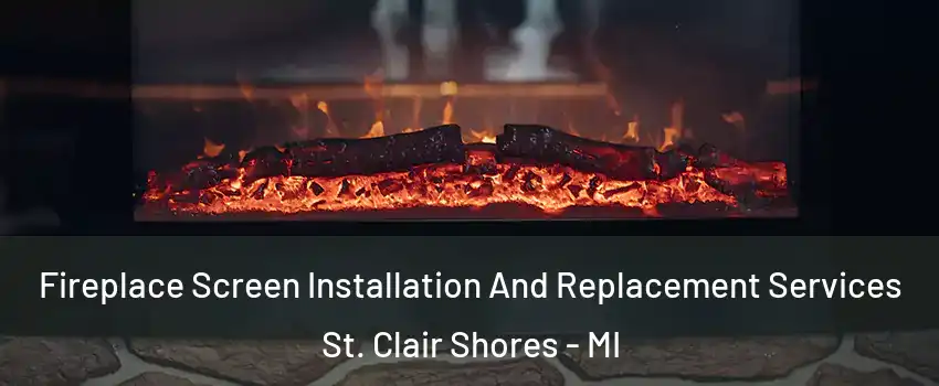  Fireplace Screen Installation And Replacement Services St. Clair Shores - MI