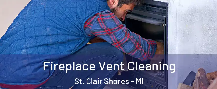  Fireplace Vent Cleaning St. Clair Shores - MI