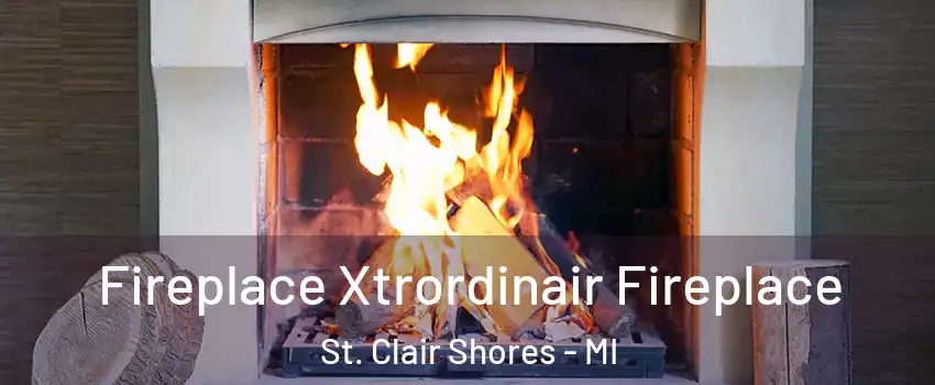  Fireplace Xtrordinair Fireplace St. Clair Shores - MI