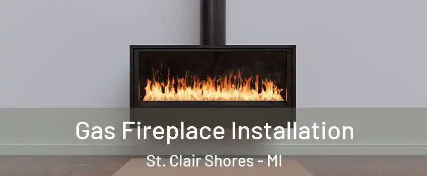  Gas Fireplace Installation St. Clair Shores - MI