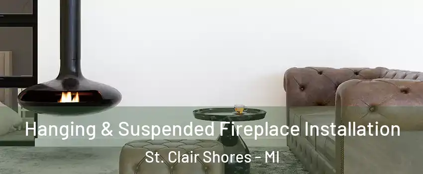  Hanging & Suspended Fireplace Installation St. Clair Shores - MI