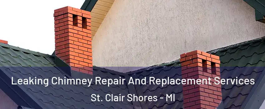  Leaking Chimney Repair And Replacement Services St. Clair Shores - MI