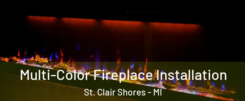  Multi-Color Fireplace Installation St. Clair Shores - MI