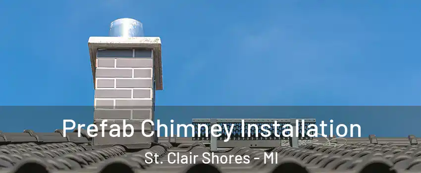 Prefab Chimney Installation St. Clair Shores - MI