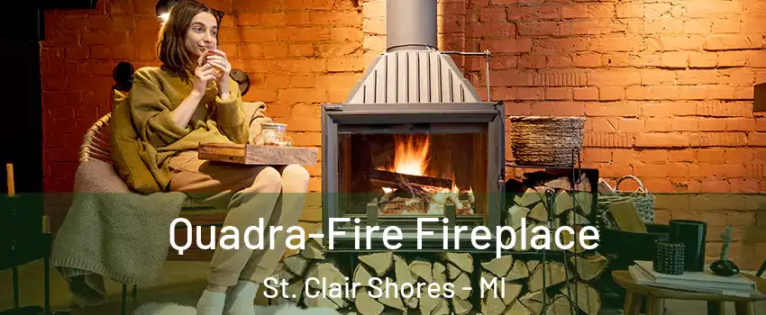  Quadra-Fire Fireplace St. Clair Shores - MI