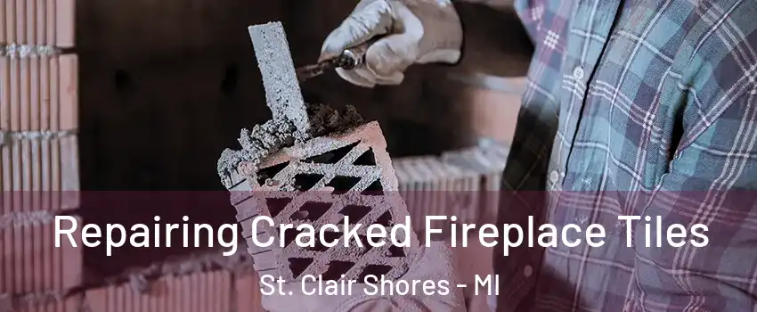  Repairing Cracked Fireplace Tiles St. Clair Shores - MI
