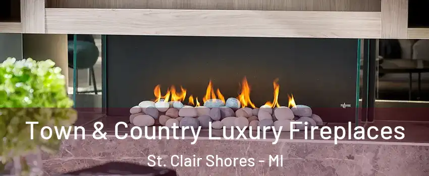  Town & Country Luxury Fireplaces St. Clair Shores - MI