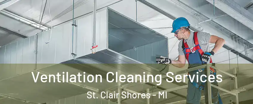  Ventilation Cleaning Services St. Clair Shores - MI