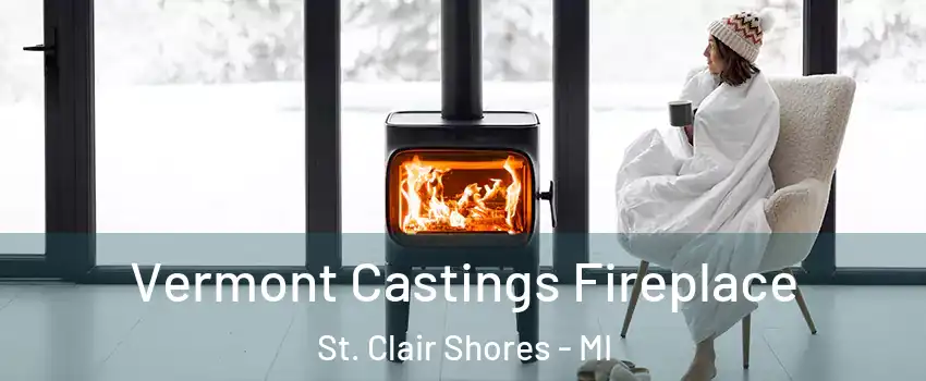  Vermont Castings Fireplace St. Clair Shores - MI
