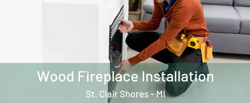  Wood Fireplace Installation St. Clair Shores - MI