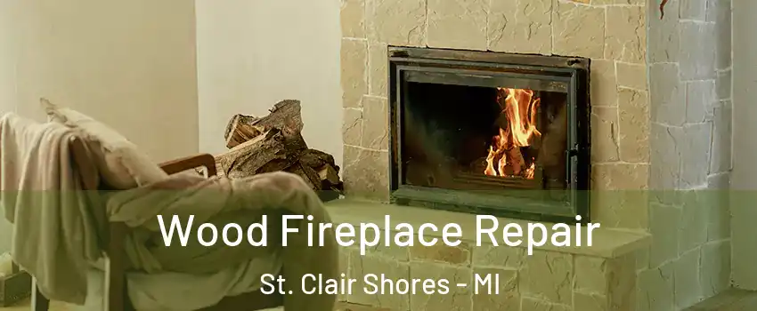  Wood Fireplace Repair St. Clair Shores - MI